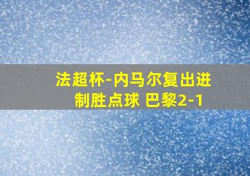 法超杯-内马尔复出进制胜点球 巴黎2-1